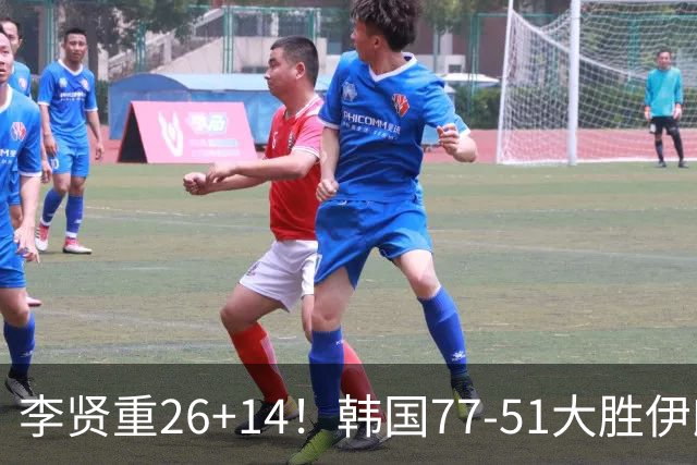 李贤重26+14！韩国77-51大胜伊朗，率先晋级决赛，中国男篮夺冠更难了